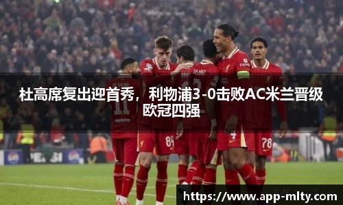 杜高席复出迎首秀,利物浦3-0击败AC米兰晋级欧冠四强