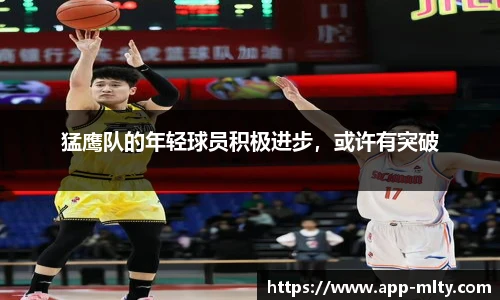 猛鹰队的年轻球员积极进步,或许有突破