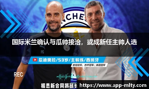国际米兰确认与瓜帅接洽,或成新任主帅人选