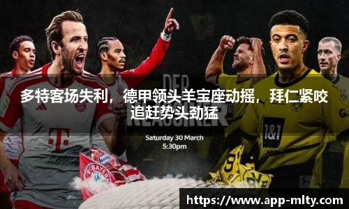 多特客场失利,德甲领头羊宝座动摇,拜仁紧咬追赶势头劲猛