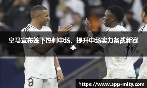 皇马宣布签下热刺中场,提升中场实力备战新赛季