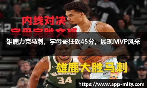 雄鹿力克马刺,字母哥狂砍45分,展现MVP风采