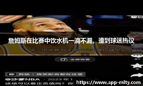 詹姆斯在比赛中饮水机一滴不漏,遭到球迷热议