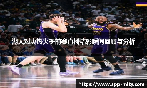 湖人对决热火季前赛直播精彩瞬间回顾与分析