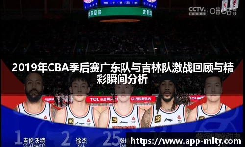 2019年CBA季后赛广东队与吉林队激战回顾与精彩瞬间分析
